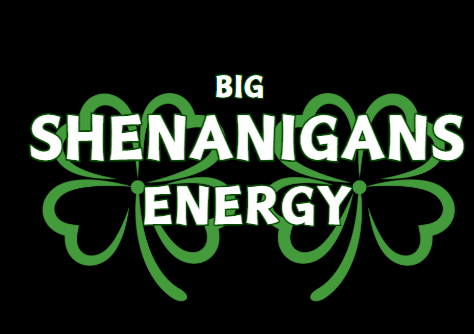Big Shenanigan Energy